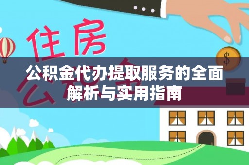 太和公积金代办提取服务的全面解析与实用指南