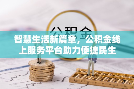太和智慧生活新篇章，公积金线上服务平台助力便捷民生