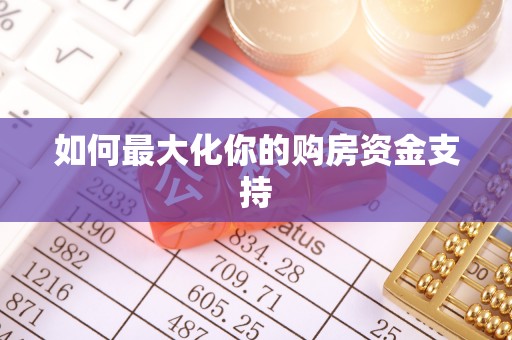 太和如何最大化你的购房资金支持