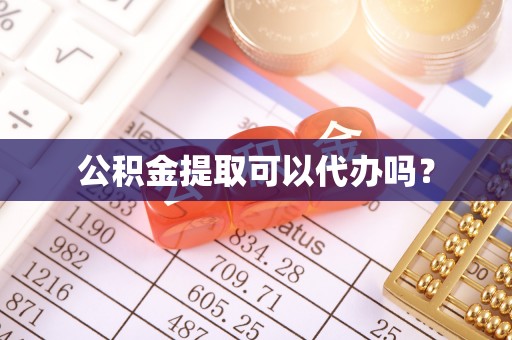 太和公积金提取可以代办吗？
