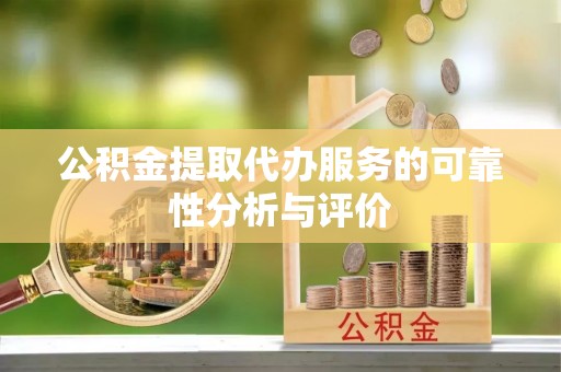 太和公积金提取代办服务的可靠性分析与评价