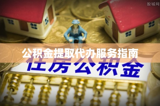 太和公积金提取代办服务指南