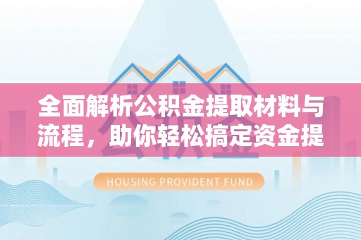太和全面解析公积金提取材料与流程，助你轻松搞定资金提取！