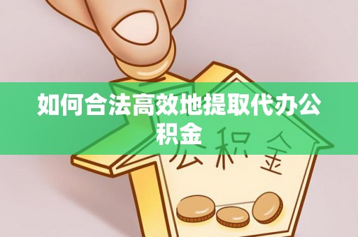 太和如何合法高效地提取代办公积金